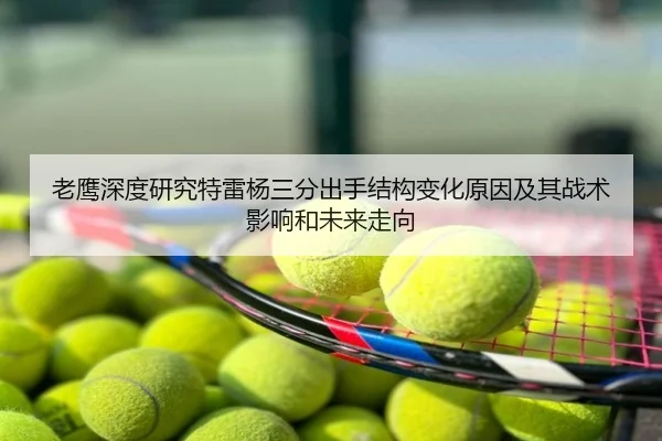 老鹰深度研究特雷杨三分出手结构变化原因及其战术影响和未来走向