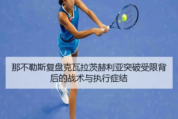 那不勒斯复盘克瓦拉茨赫利亚突破受限背后的战术与执行症结