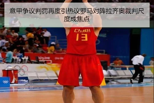 意甲争议判罚再度引热议罗马对阵拉齐奥裁判尺度成焦点